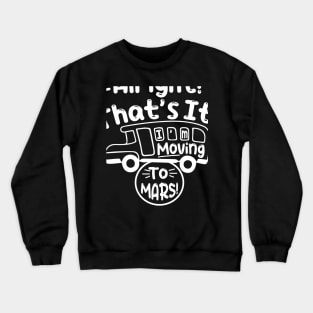 Funny Alright Thats It Im Moving To Mars Design Crewneck Sweatshirt